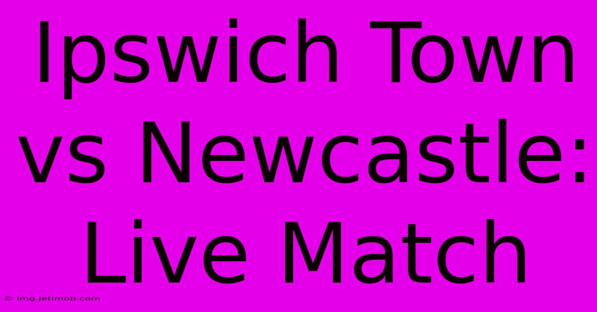 Ipswich Town Vs Newcastle: Live Match