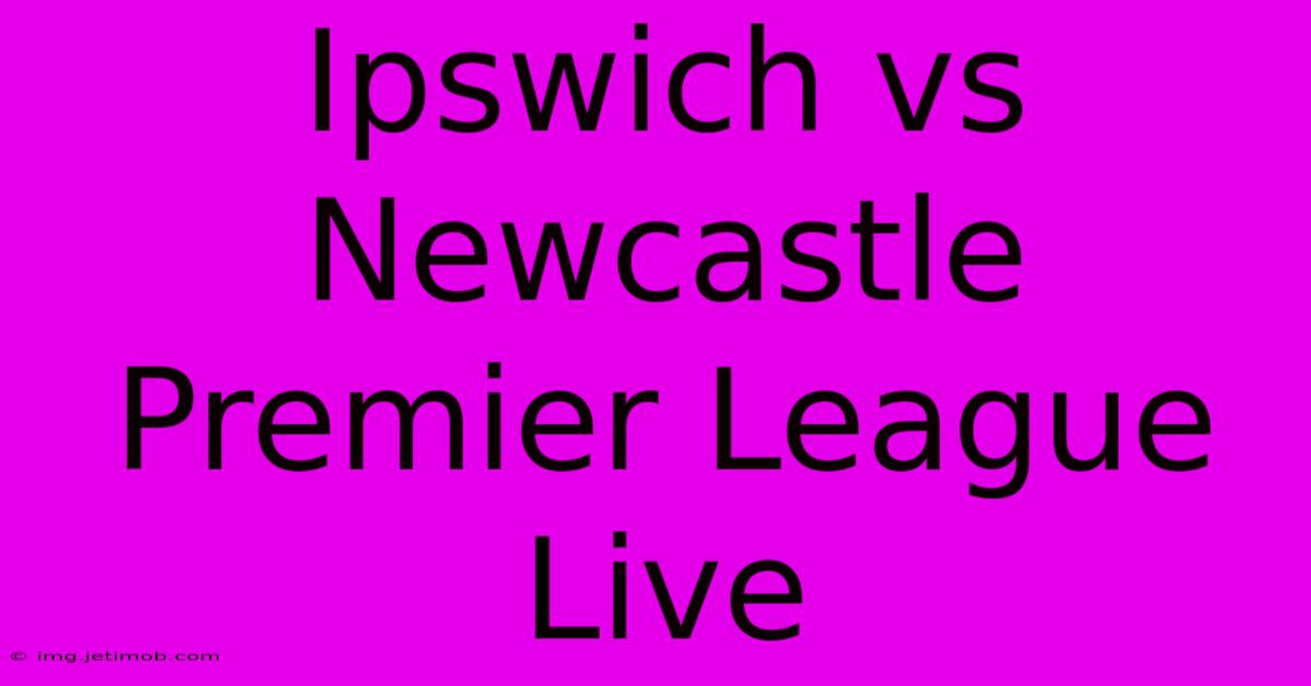 Ipswich Vs Newcastle Premier League Live