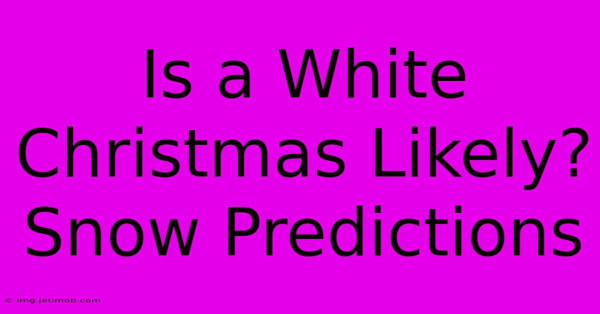 Is A White Christmas Likely? Snow Predictions