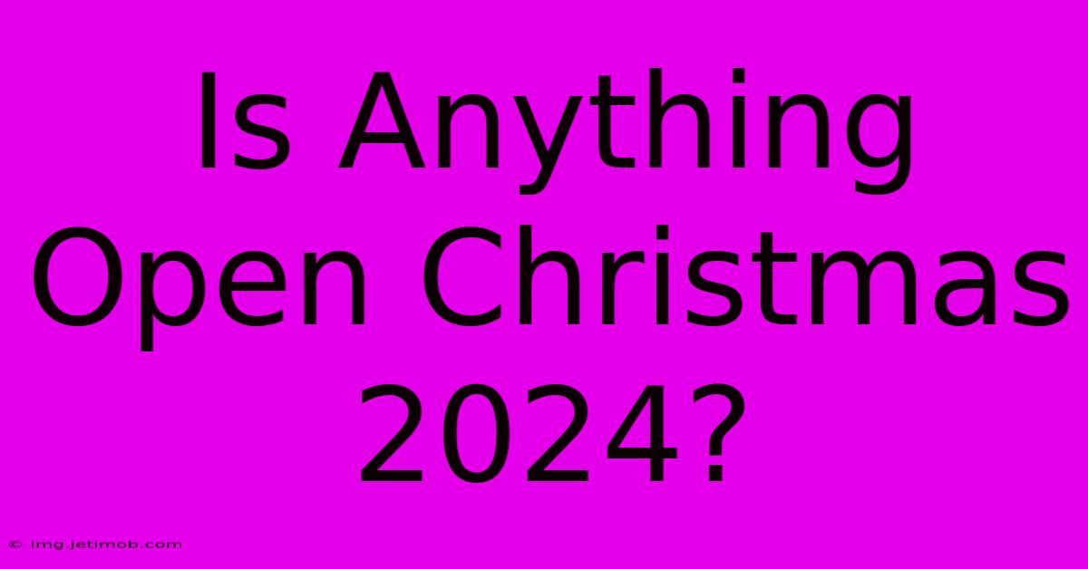 Is Anything Open Christmas 2024?