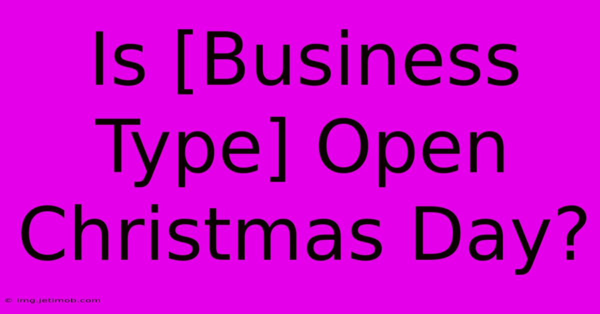 Is [Business Type] Open Christmas Day?