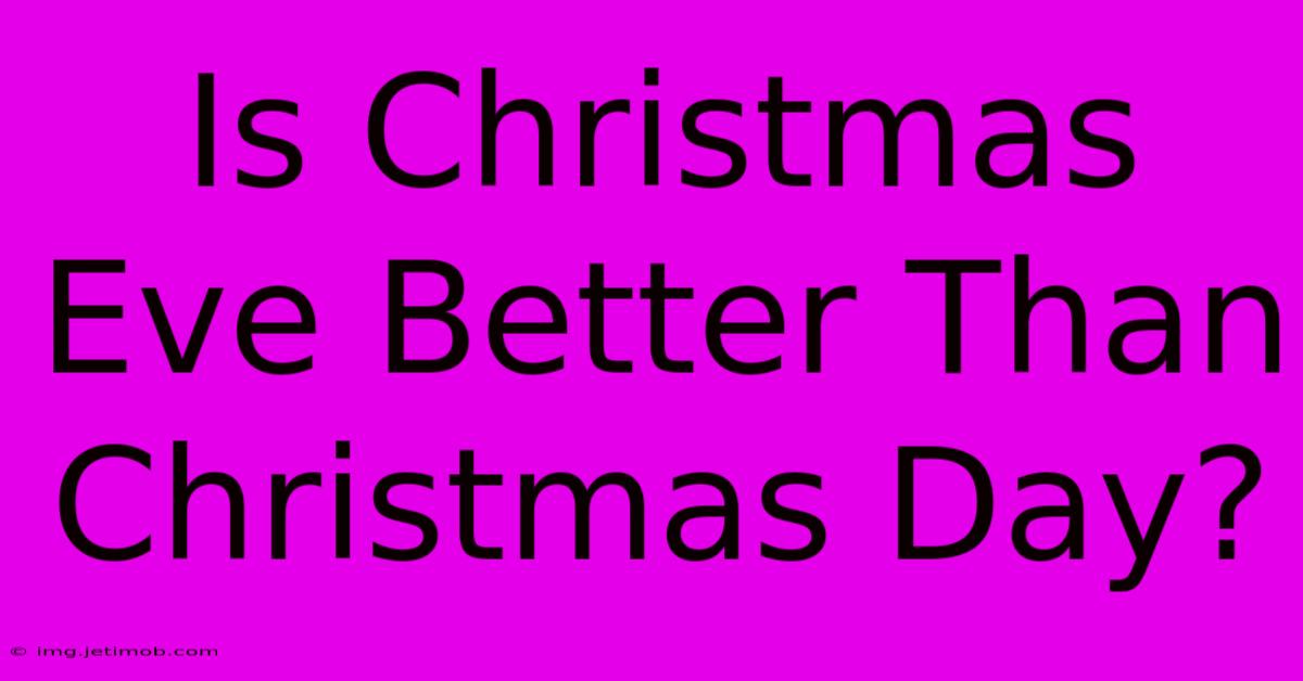 Is Christmas Eve Better Than Christmas Day?