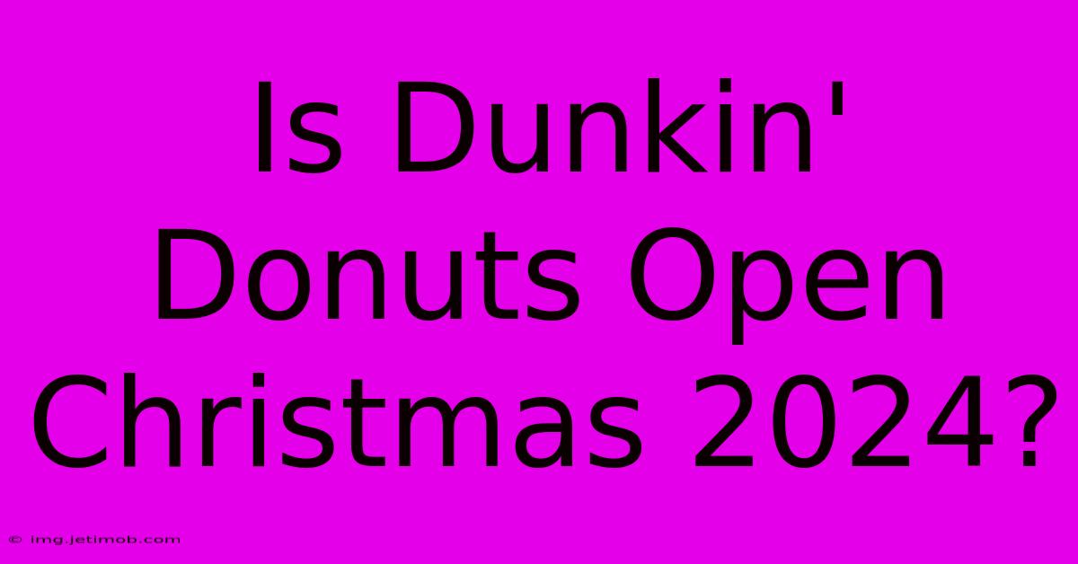 Is Dunkin' Donuts Open Christmas 2024?