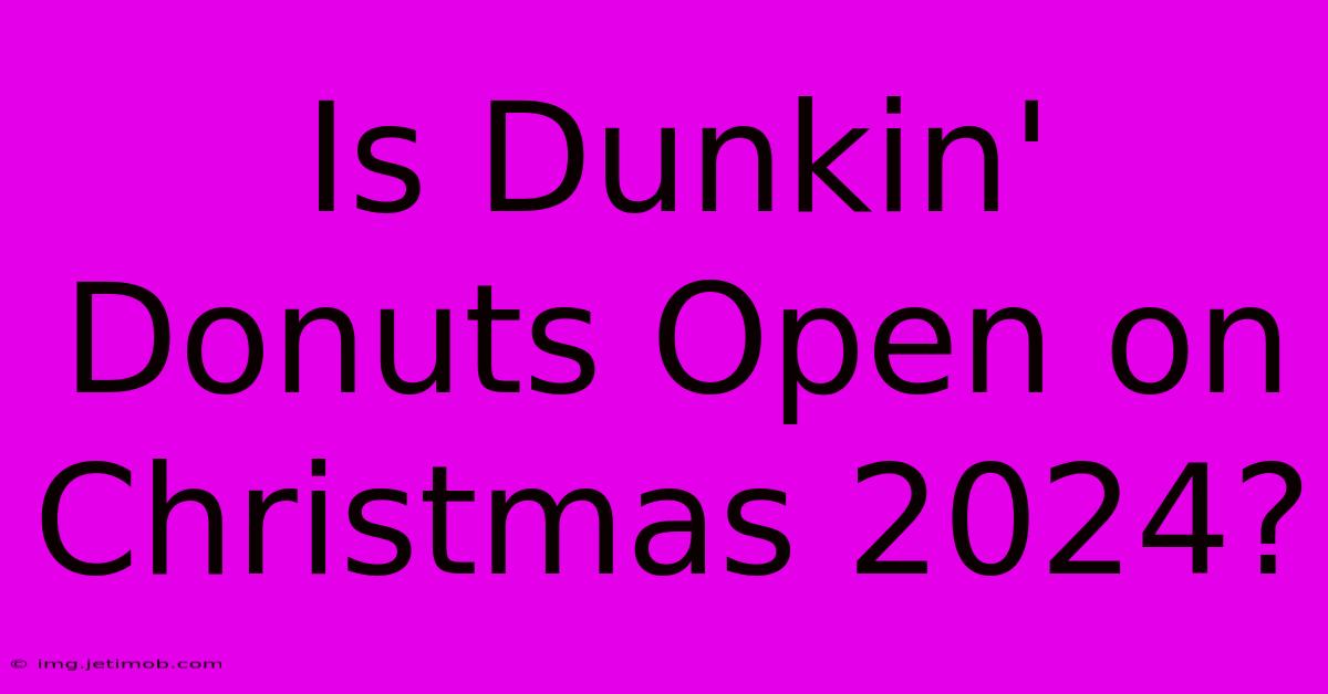 Is Dunkin' Donuts Open On Christmas 2024?