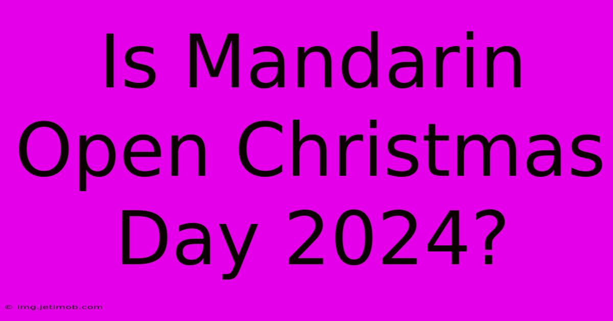 Is Mandarin Open Christmas Day 2024?