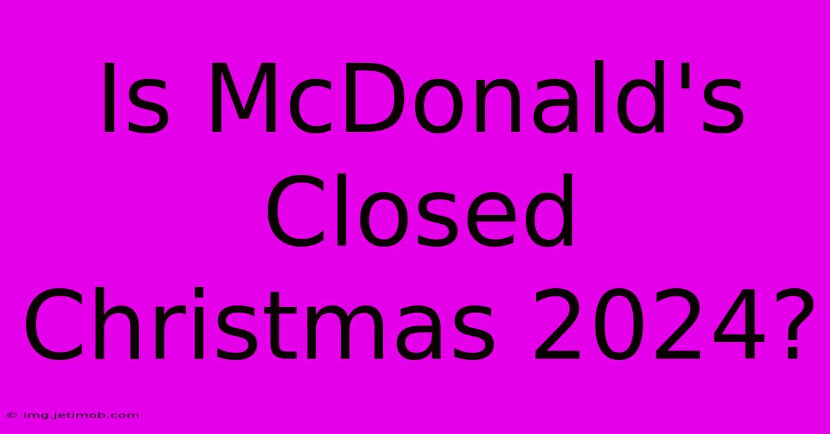 Is McDonald's Closed Christmas 2024?