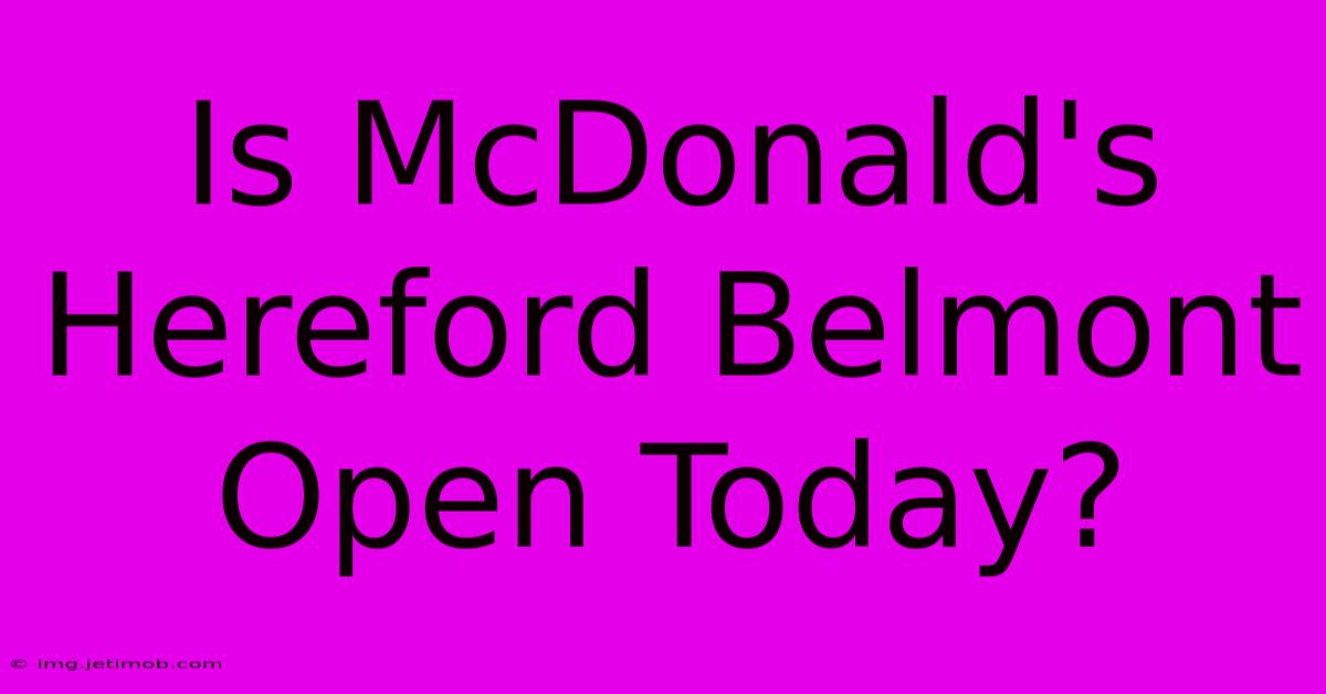 Is McDonald's Hereford Belmont Open Today?