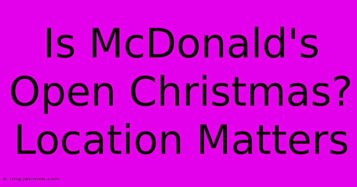 Is McDonald's Open Christmas? Location Matters