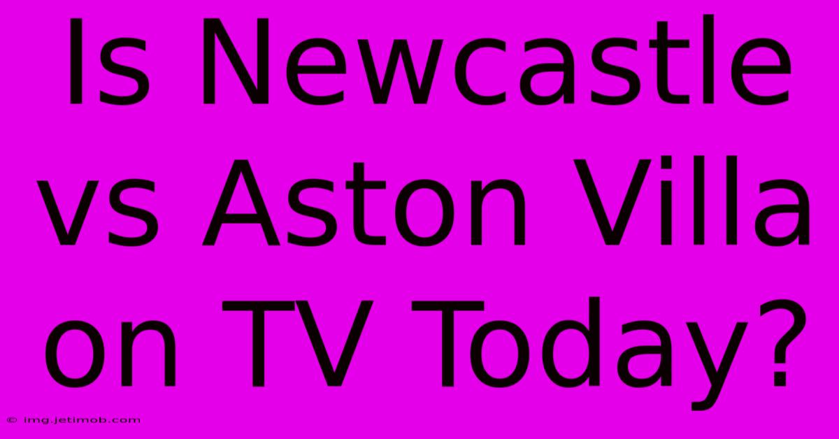 Is Newcastle Vs Aston Villa On TV Today?