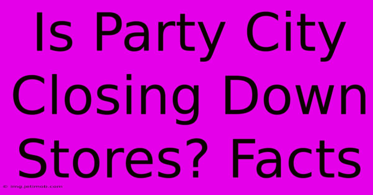 Is Party City Closing Down Stores? Facts