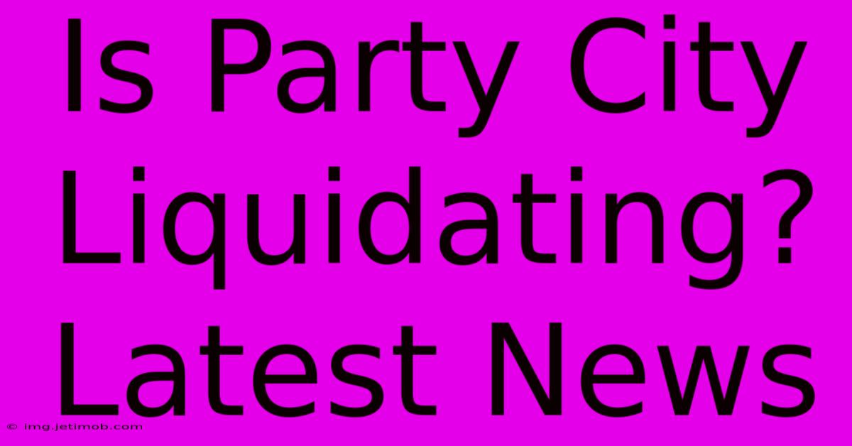 Is Party City Liquidating? Latest News