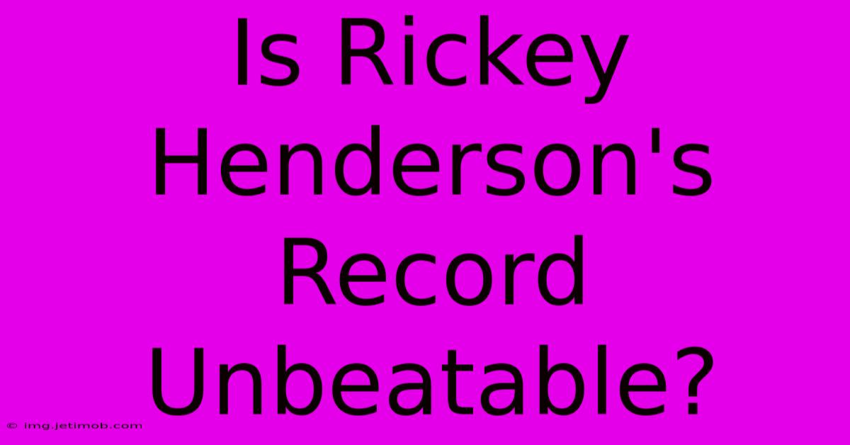 Is Rickey Henderson's Record Unbeatable?