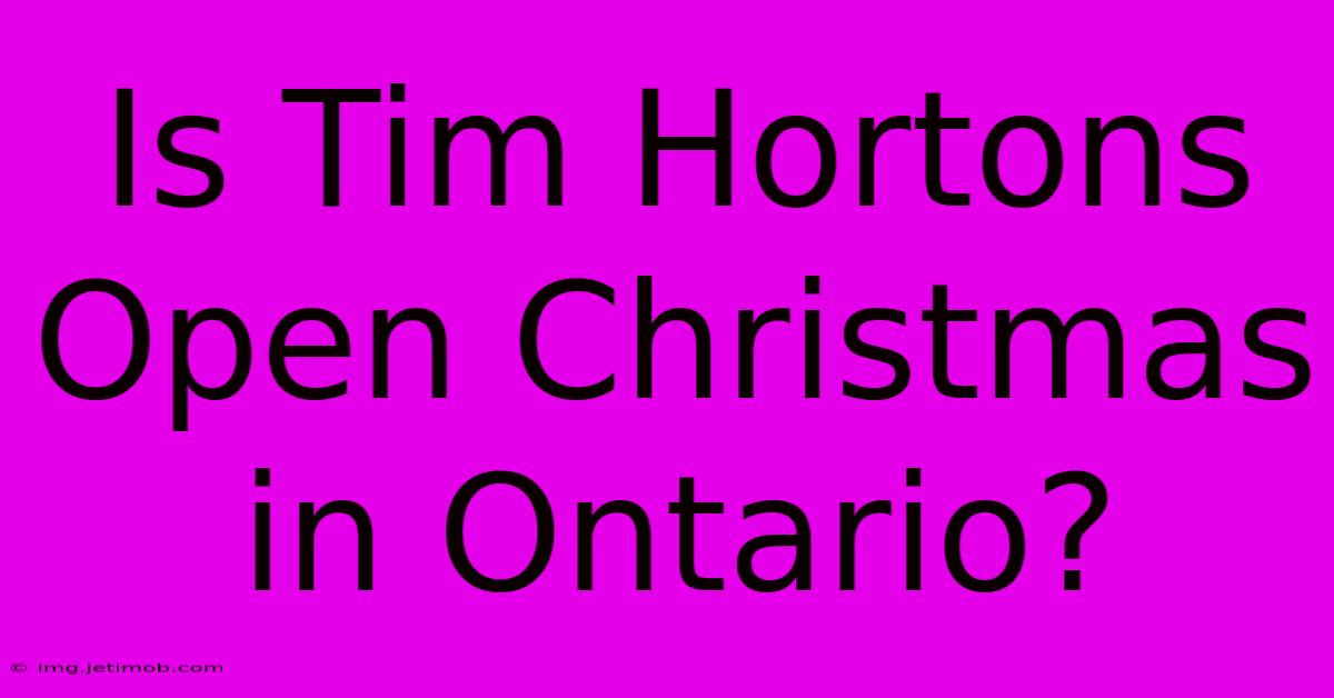 Is Tim Hortons Open Christmas In Ontario?