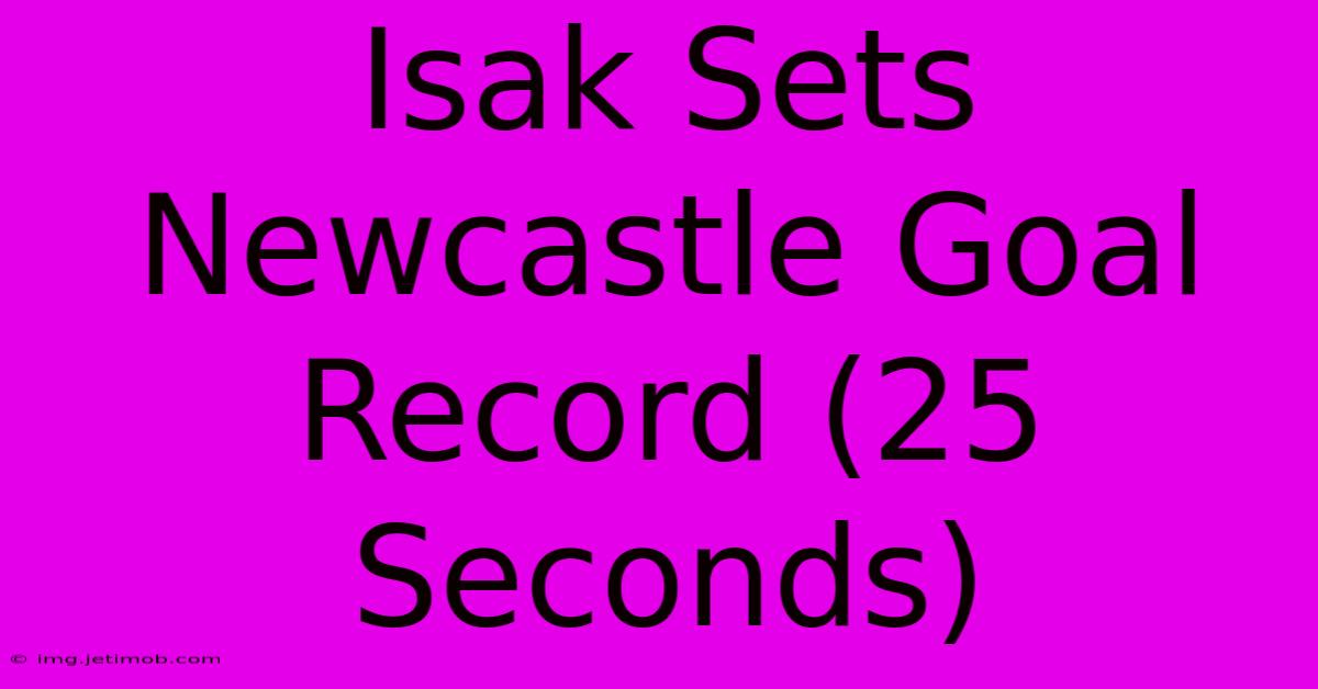 Isak Sets Newcastle Goal Record (25 Seconds)