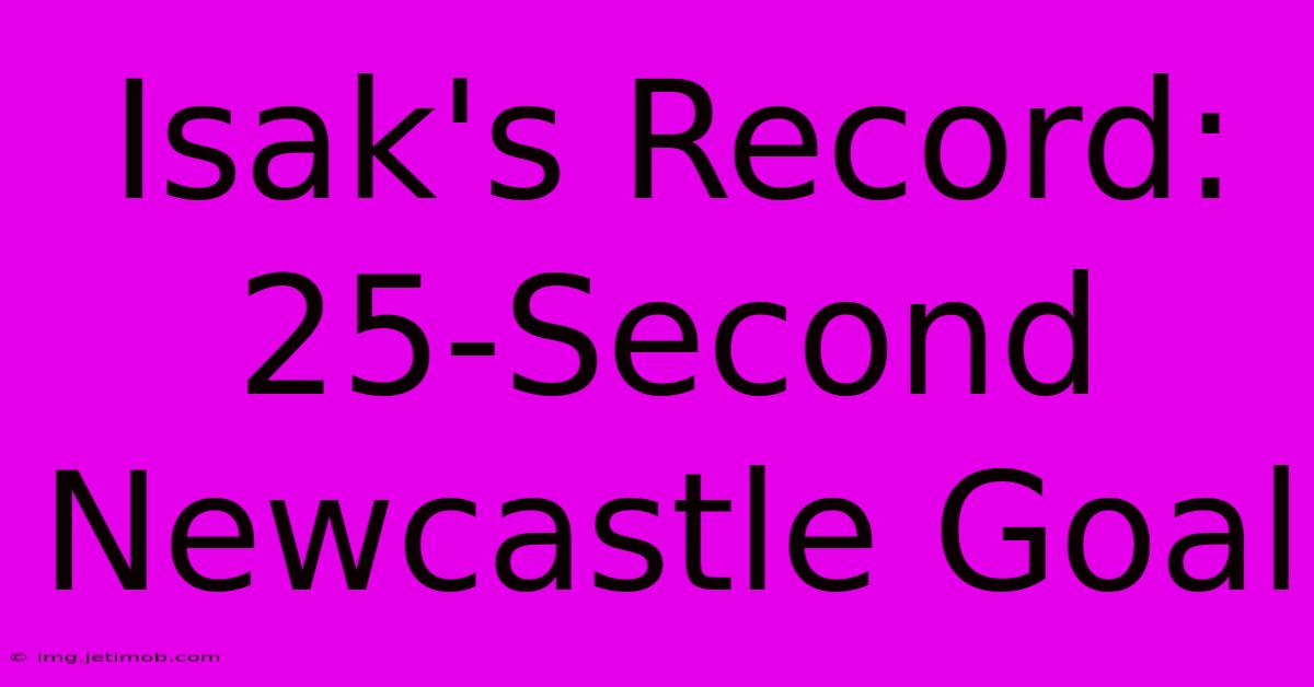 Isak's Record: 25-Second Newcastle Goal