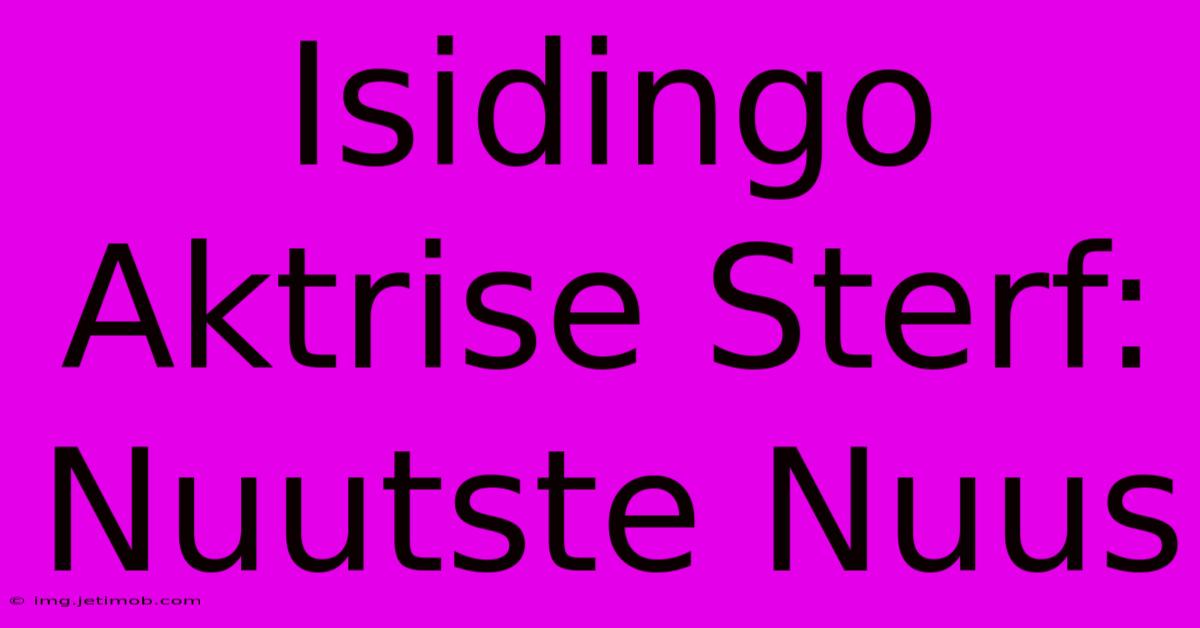 Isidingo Aktrise Sterf: Nuutste Nuus