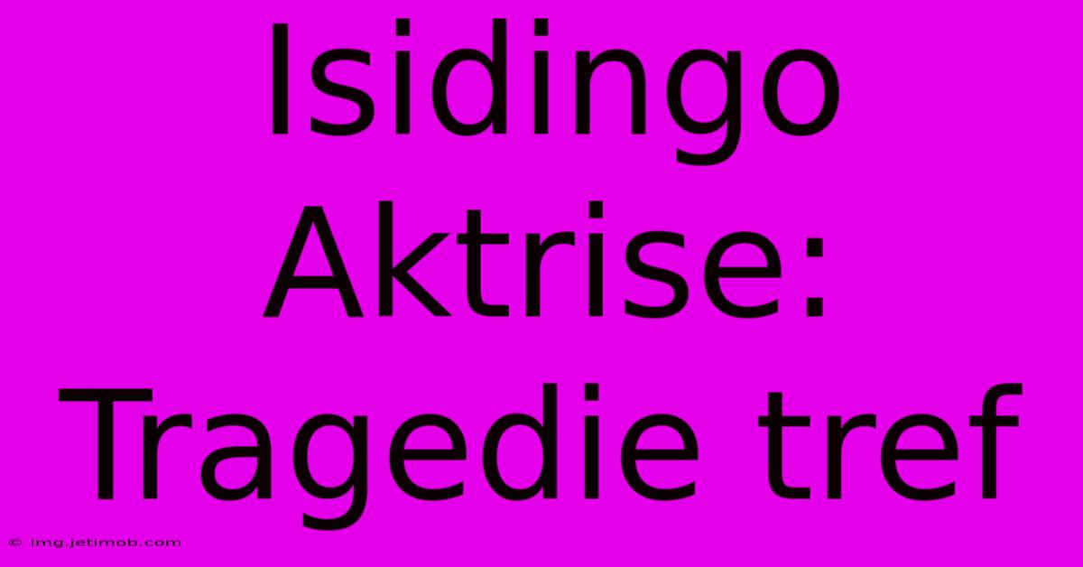 Isidingo Aktrise: Tragedie Tref