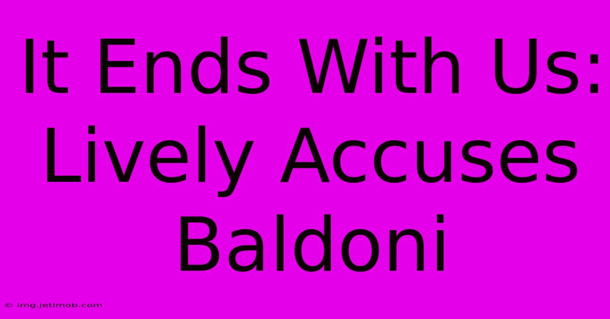 It Ends With Us: Lively Accuses Baldoni