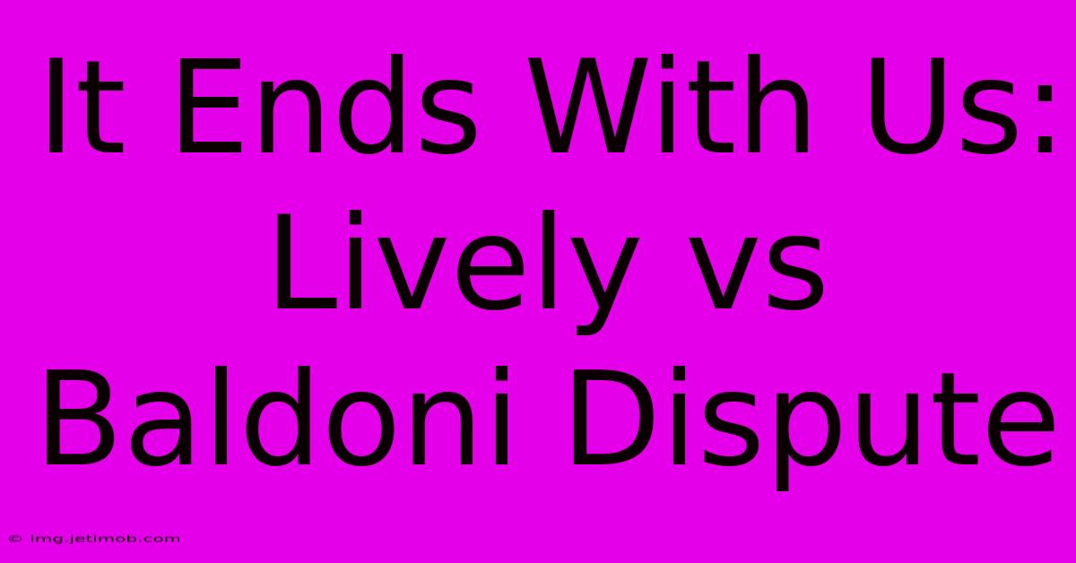 It Ends With Us: Lively Vs Baldoni Dispute