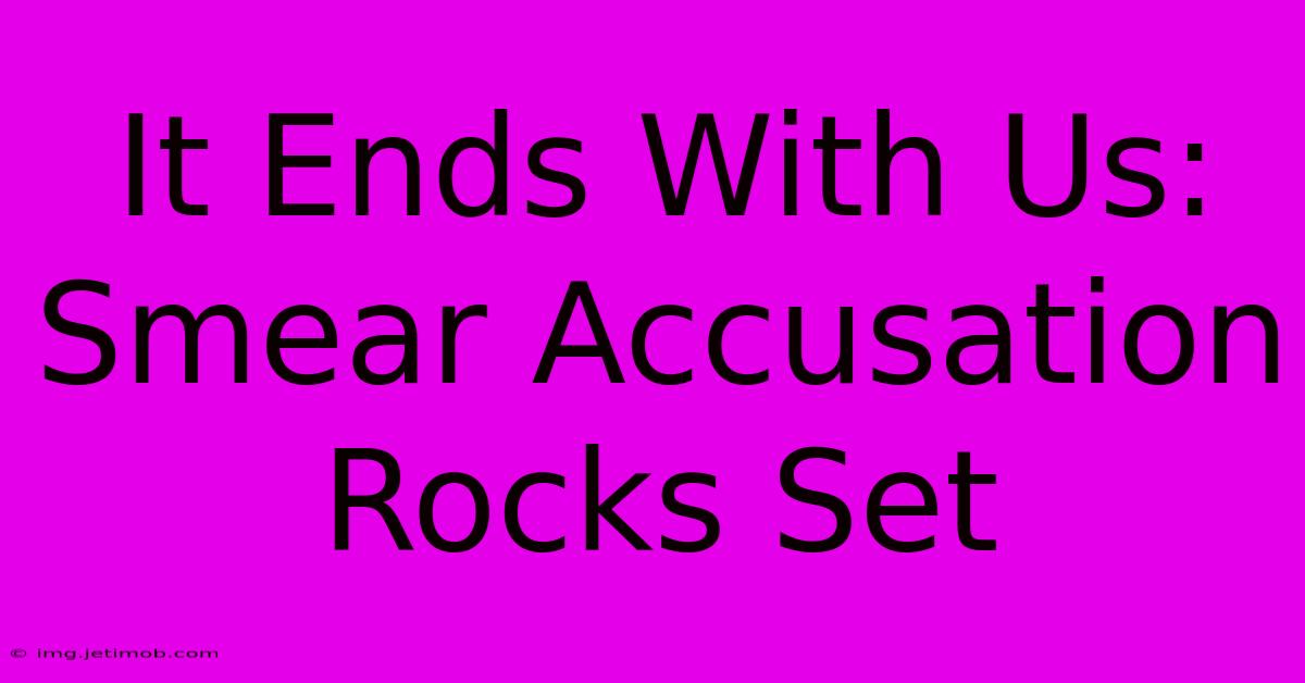 It Ends With Us: Smear Accusation Rocks Set