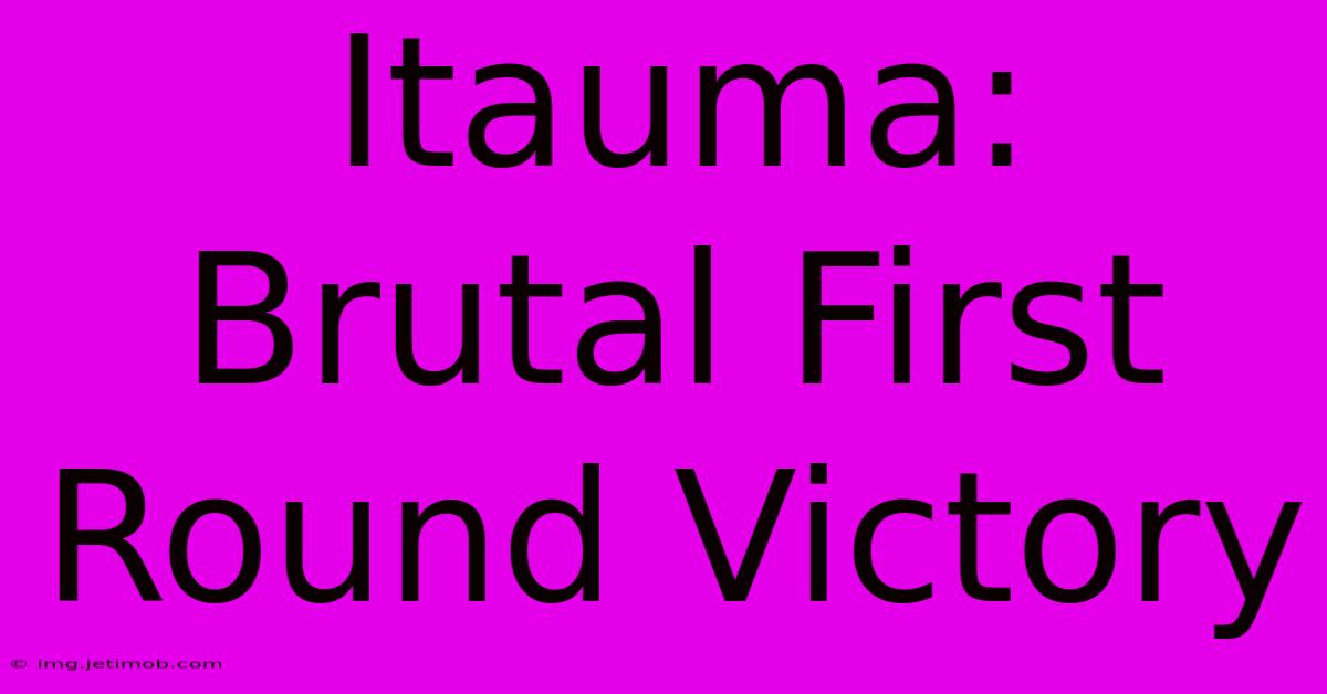 Itauma: Brutal First Round Victory