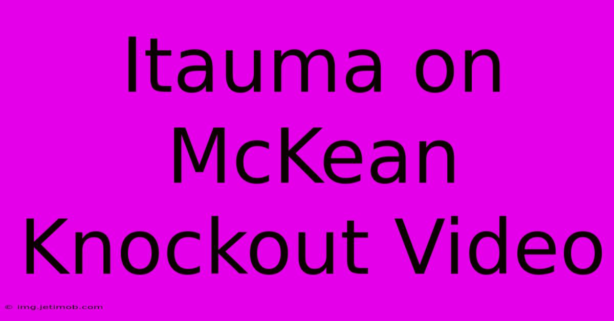 Itauma On McKean Knockout Video