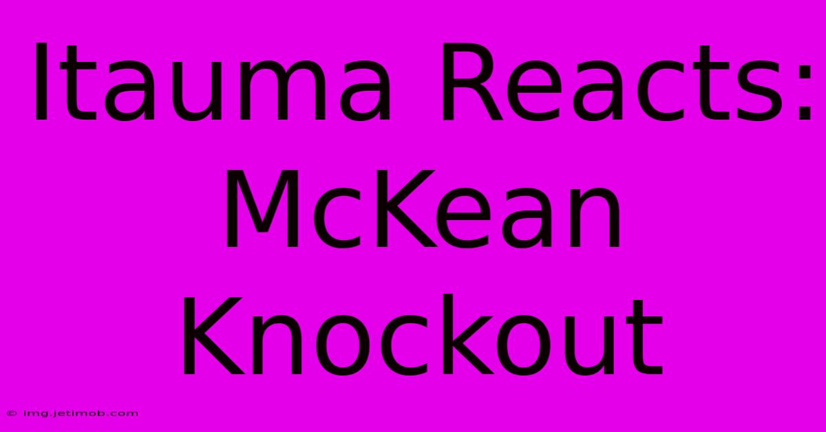 Itauma Reacts: McKean Knockout