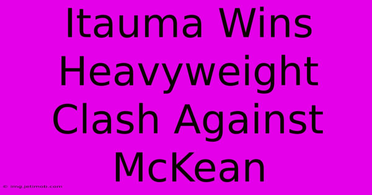 Itauma Wins Heavyweight Clash Against McKean