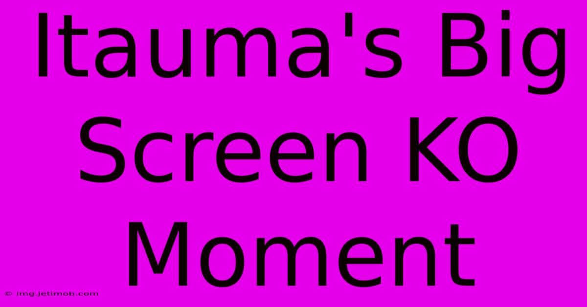 Itauma's Big Screen KO Moment