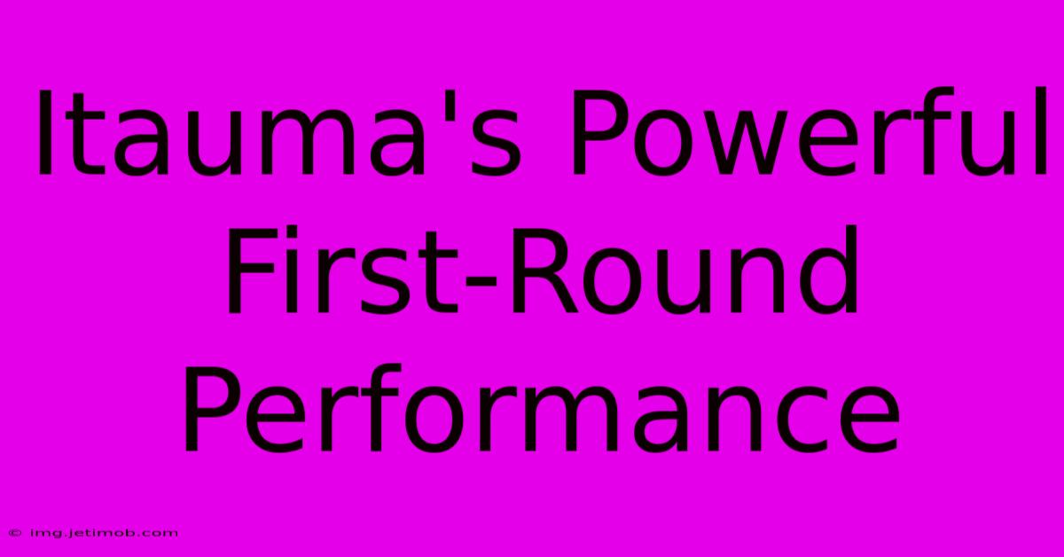 Itauma's Powerful First-Round Performance