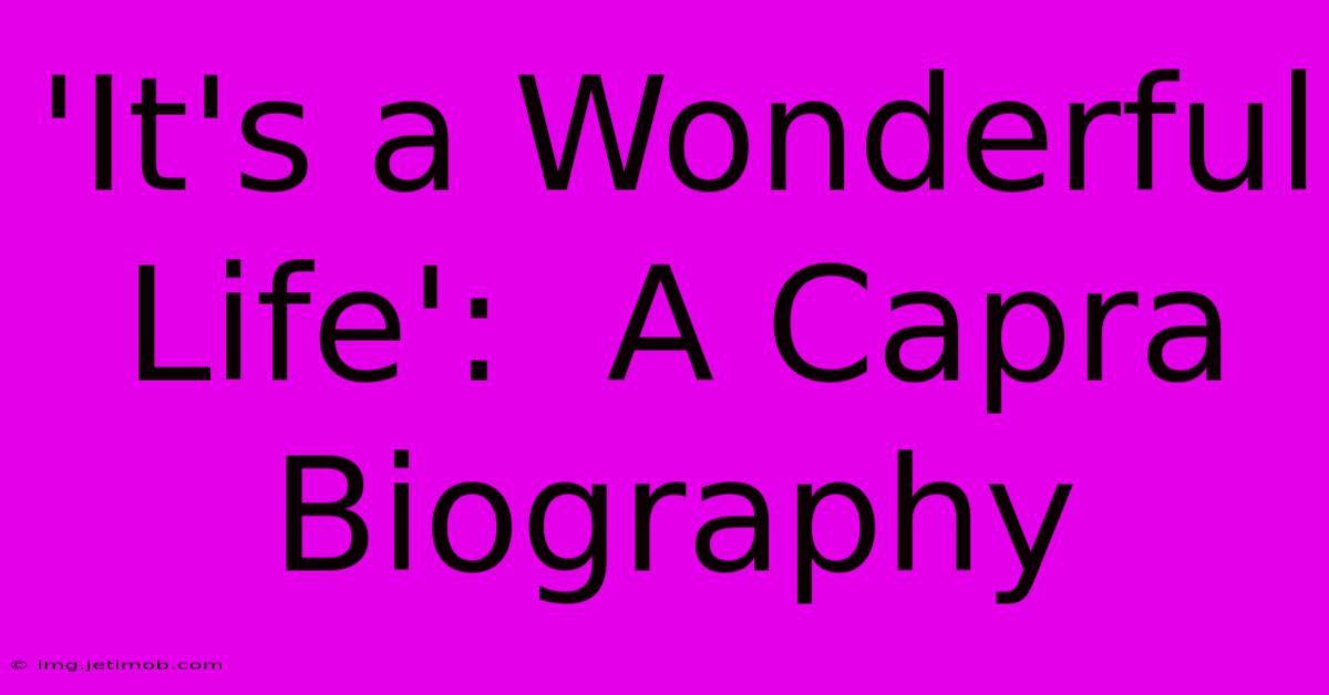 'It's A Wonderful Life':  A Capra Biography