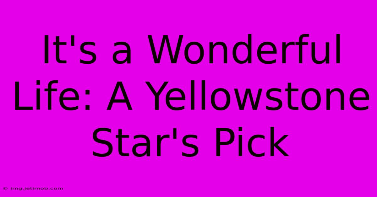 It's A Wonderful Life: A Yellowstone Star's Pick