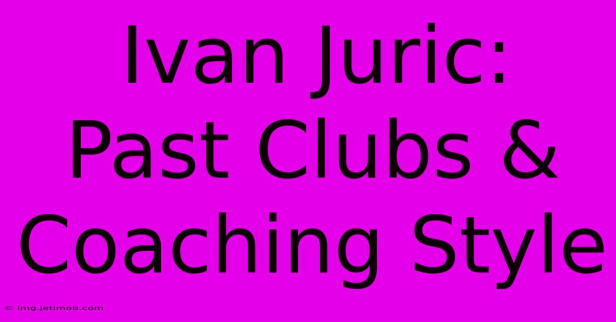 Ivan Juric:  Past Clubs & Coaching Style