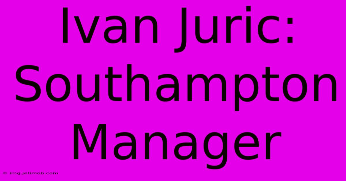 Ivan Juric: Southampton Manager