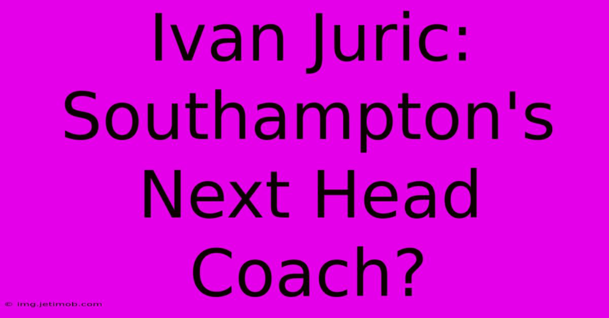 Ivan Juric: Southampton's Next Head Coach?