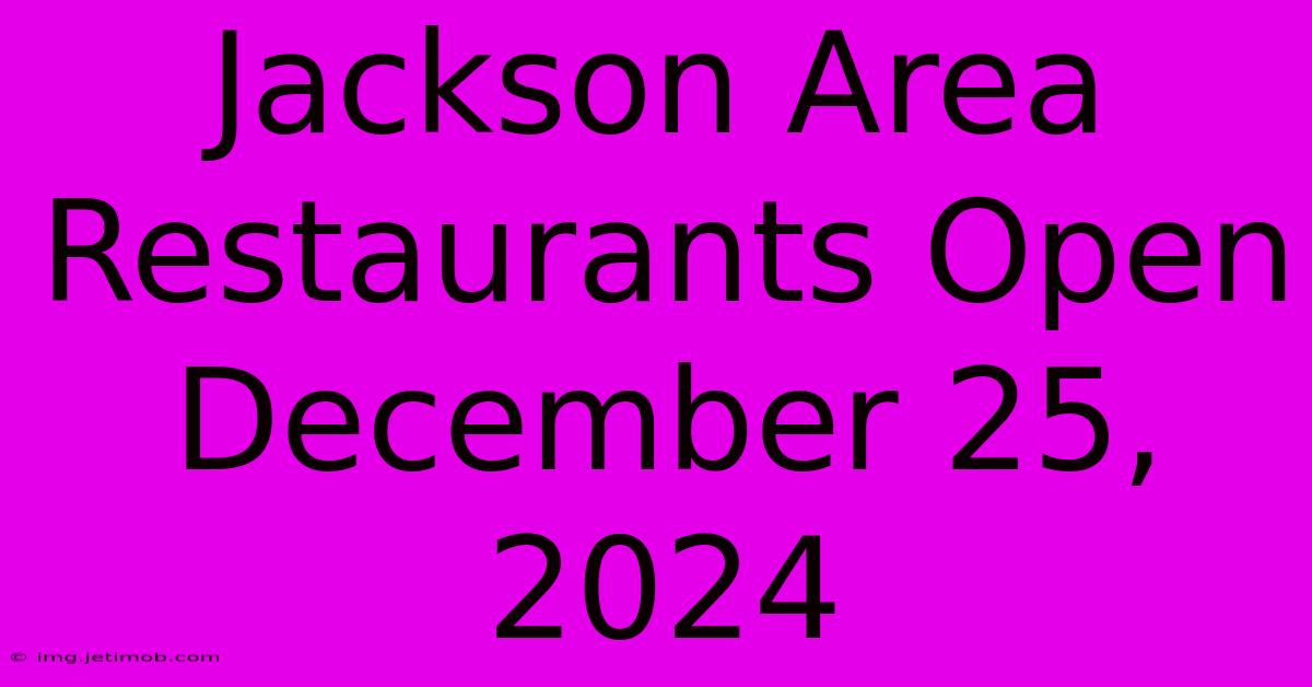 Jackson Area Restaurants Open December 25, 2024