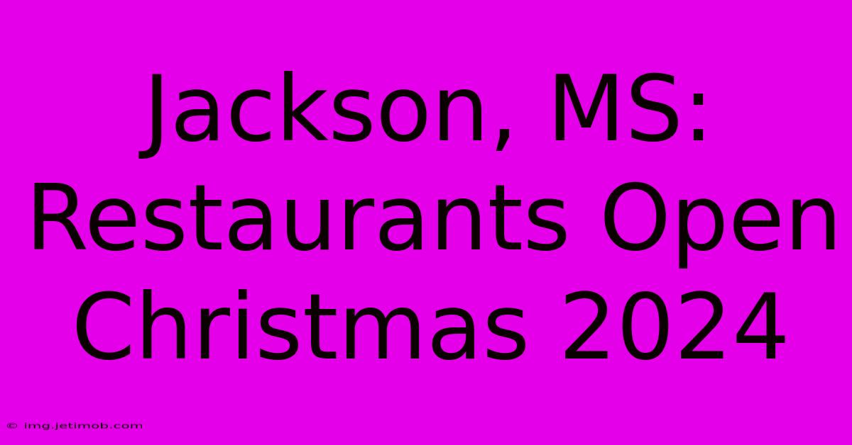 Jackson, MS: Restaurants Open Christmas 2024