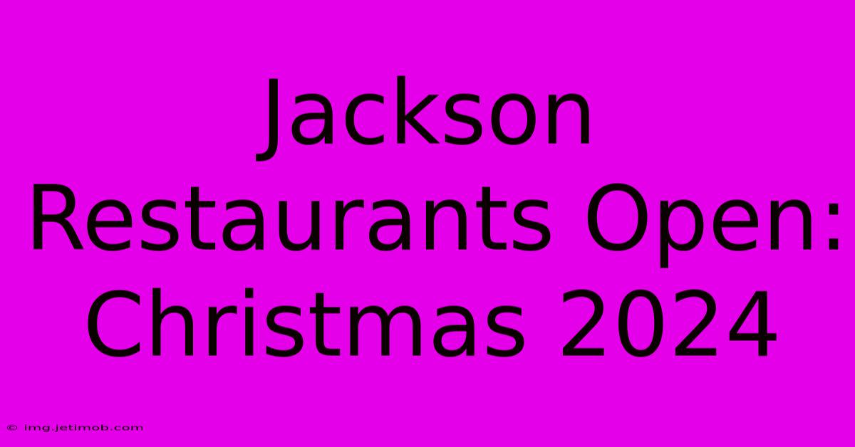 Jackson Restaurants Open: Christmas 2024