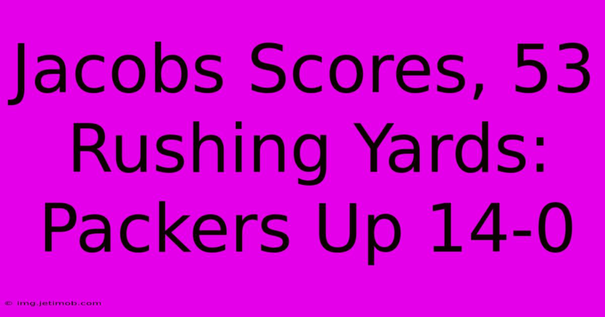 Jacobs Scores, 53 Rushing Yards: Packers Up 14-0