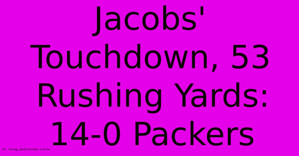 Jacobs' Touchdown, 53 Rushing Yards: 14-0 Packers