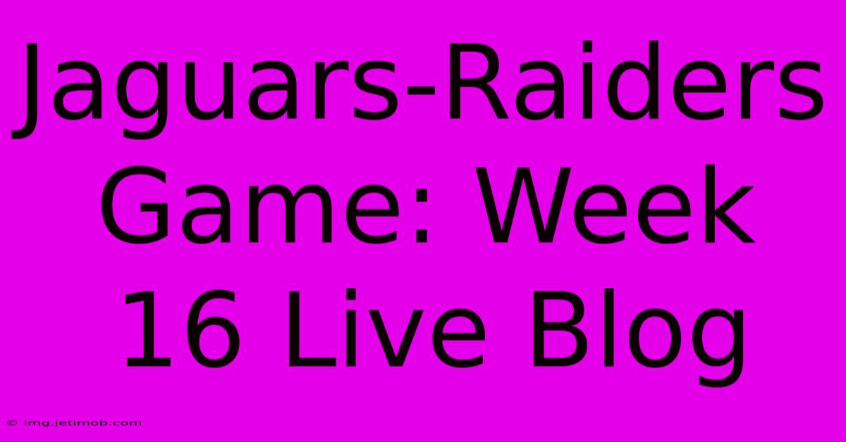 Jaguars-Raiders Game: Week 16 Live Blog