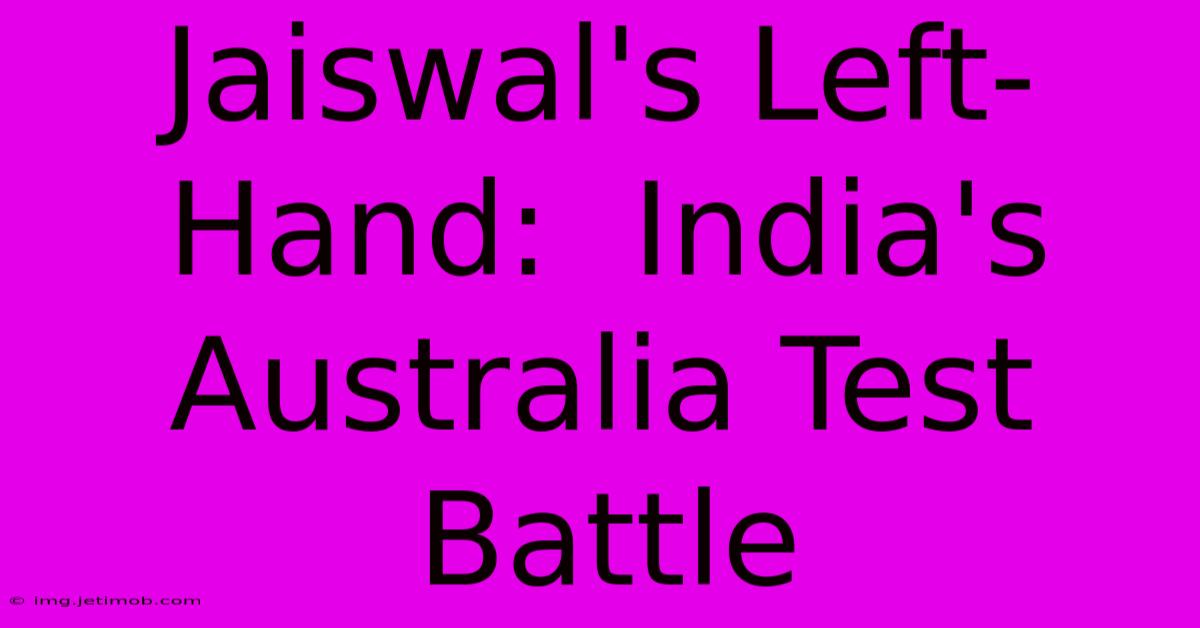 Jaiswal's Left-Hand:  India's Australia Test Battle