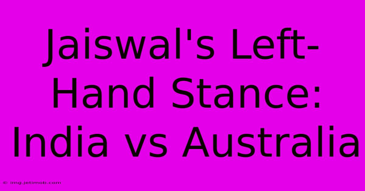 Jaiswal's Left-Hand Stance: India Vs Australia