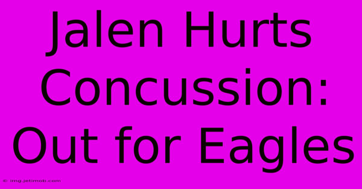 Jalen Hurts Concussion: Out For Eagles