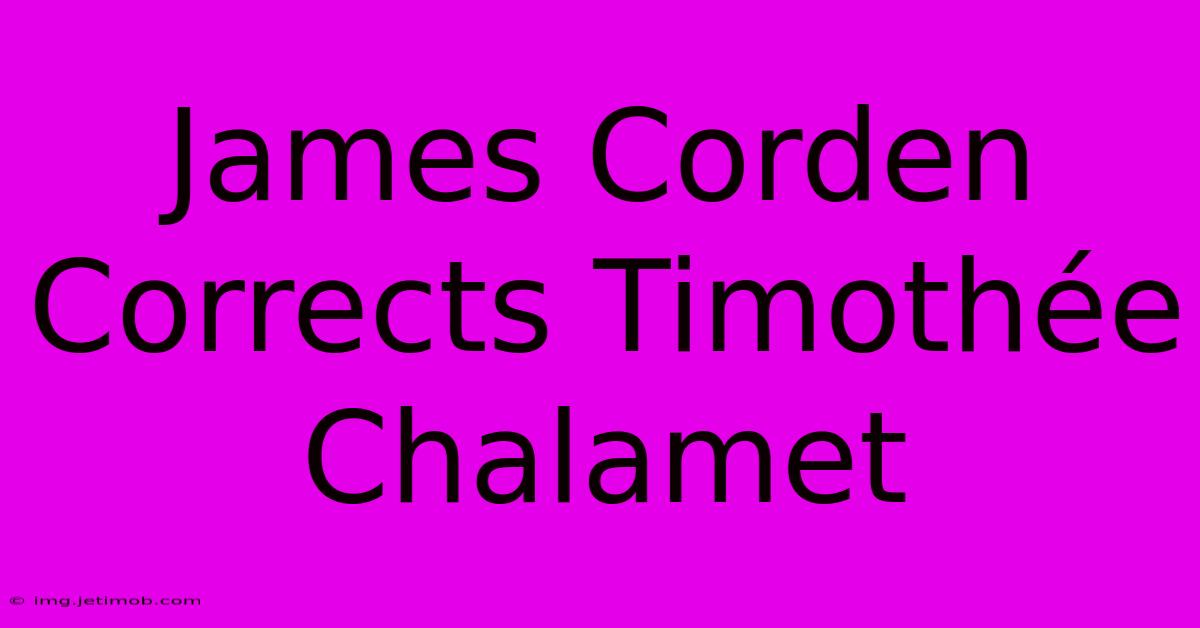 James Corden Corrects Timothée Chalamet