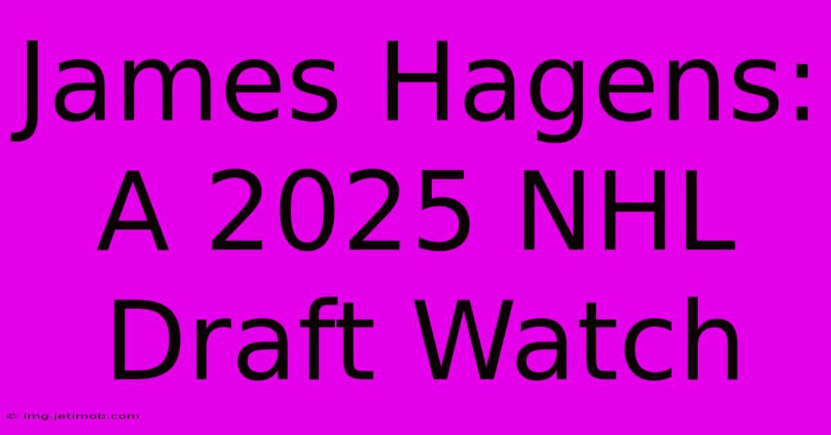 James Hagens: A 2025 NHL Draft Watch