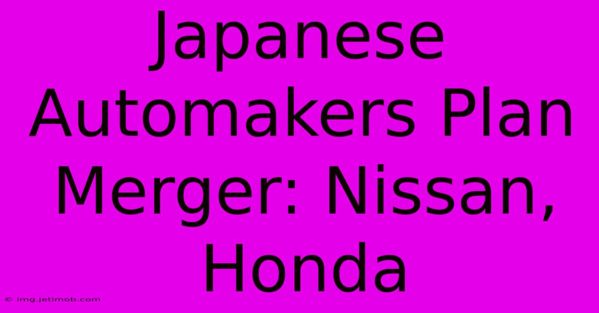 Japanese Automakers Plan Merger: Nissan, Honda