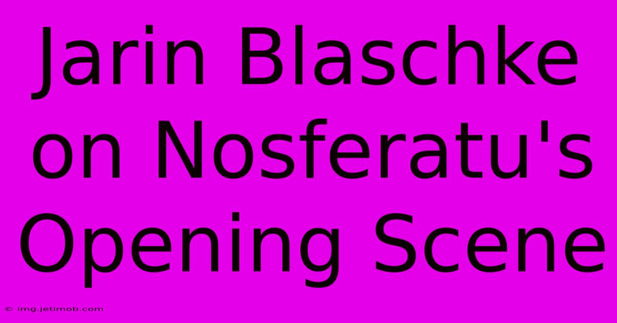 Jarin Blaschke On Nosferatu's Opening Scene