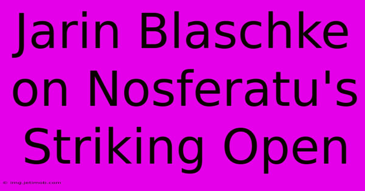 Jarin Blaschke On Nosferatu's Striking Open