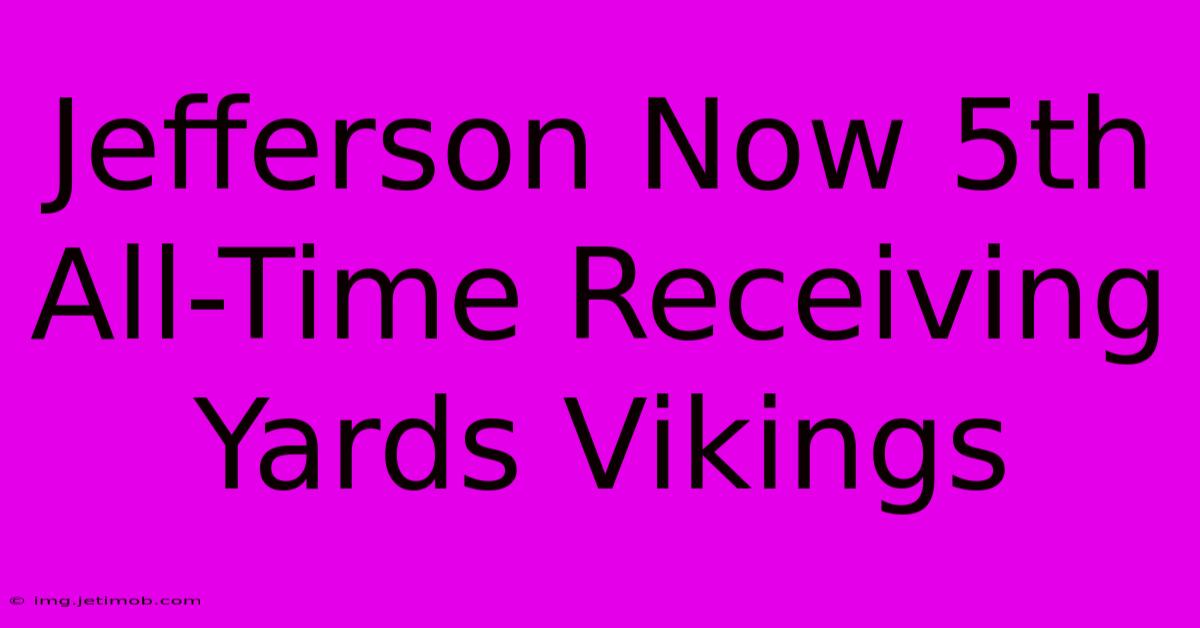 Jefferson Now 5th All-Time Receiving Yards Vikings